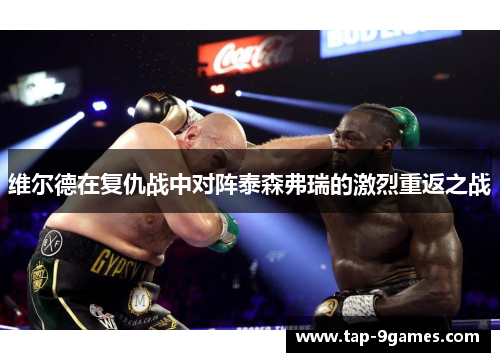 维尔德在复仇战中对阵泰森弗瑞的激烈重返之战